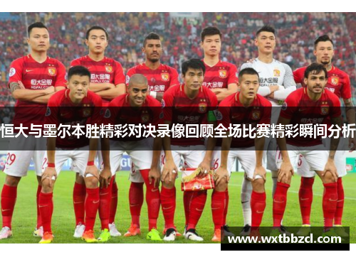 恒大与墨尔本胜精彩对决录像回顾全场比赛精彩瞬间分析